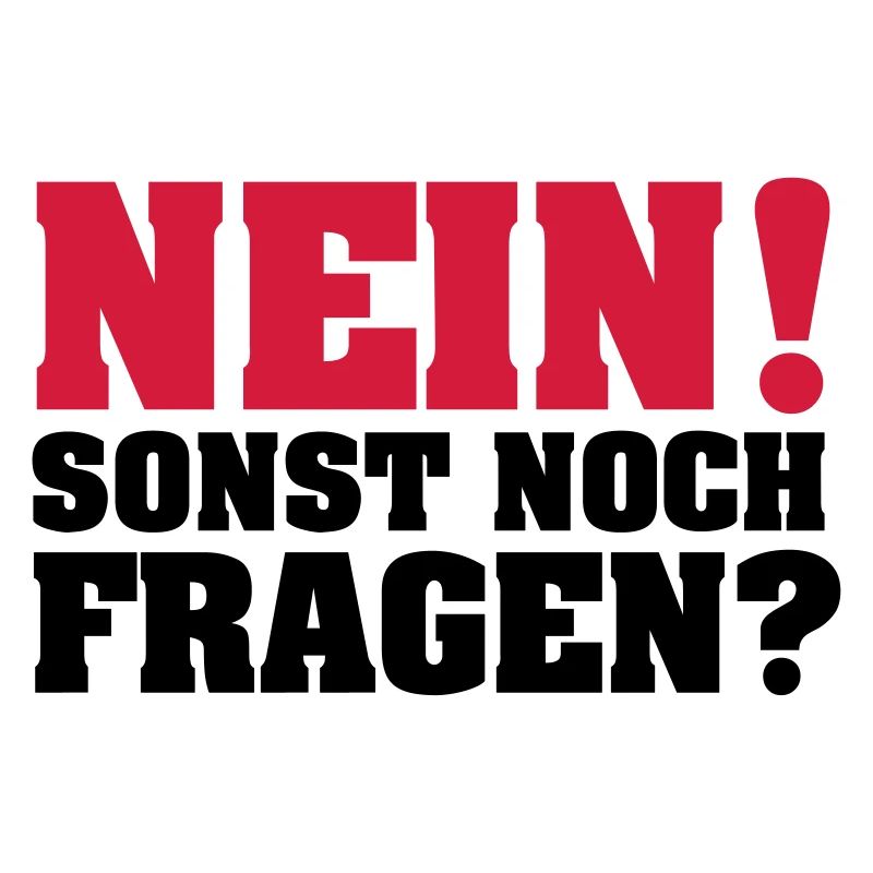 Nein! Sonst noch Fragen?