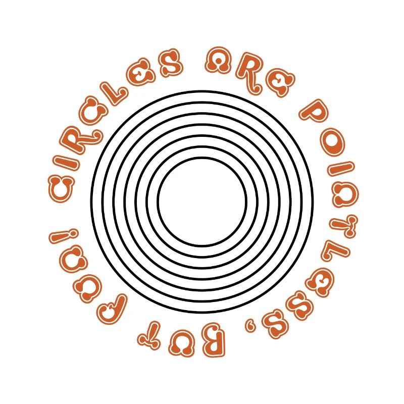 Circles are pointless but fun