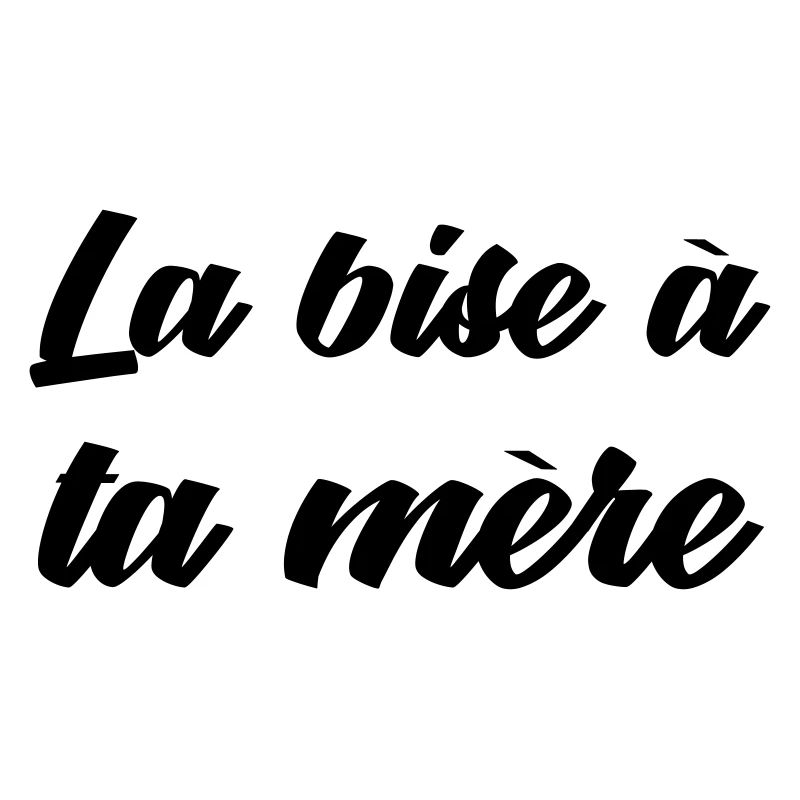 La bise à ta mère