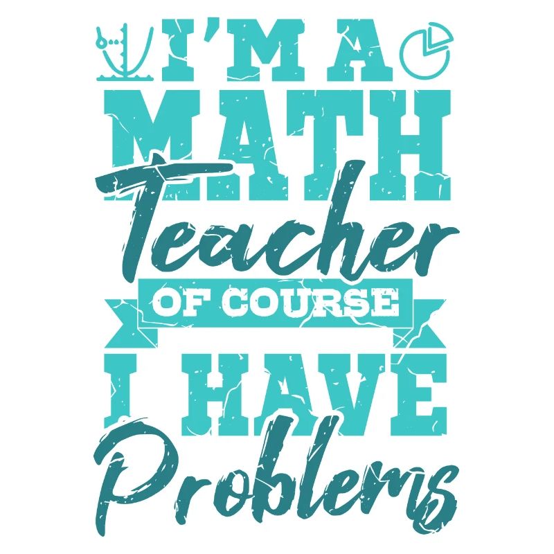 I’m A Math Teacher Of Yourse I Have Problems Mathe