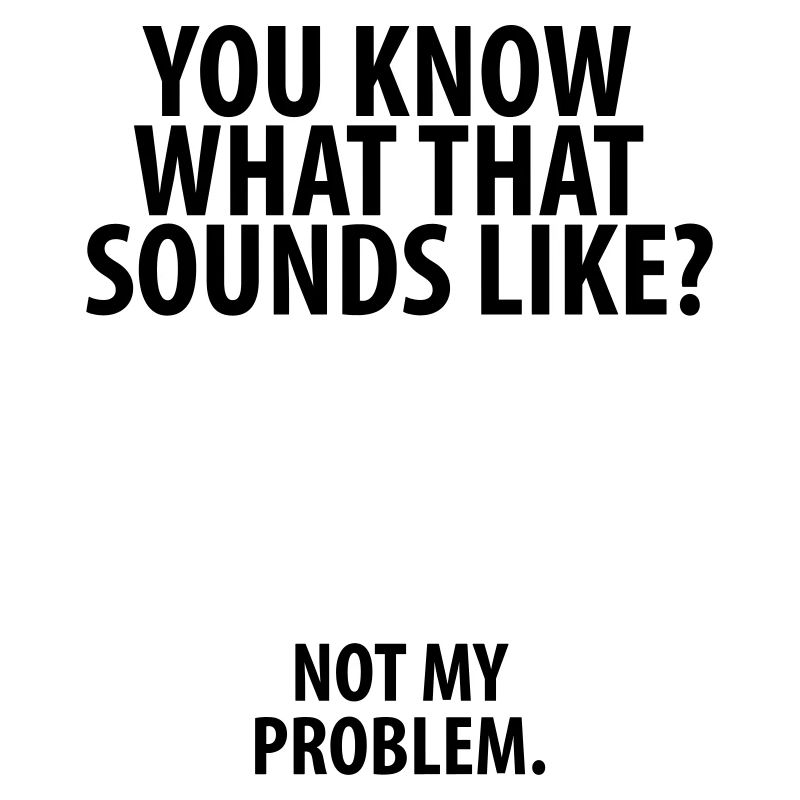 Not my problem