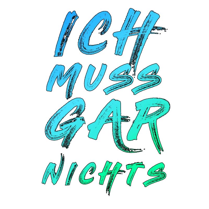 Ich Muss Gar Nichts Spruch Spruch cooler Spruch