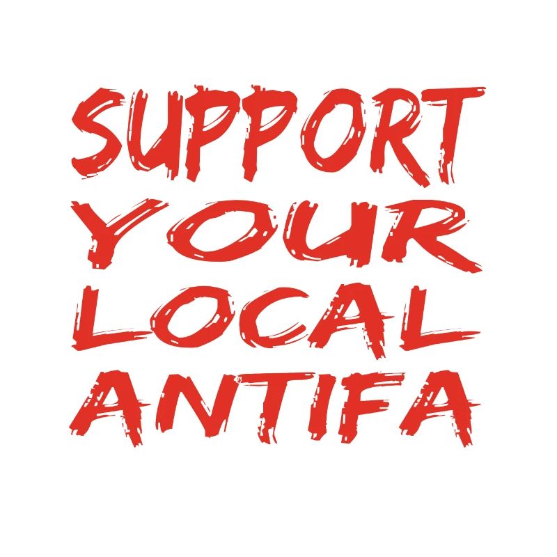 Support your local antifa! Support your Antifa!