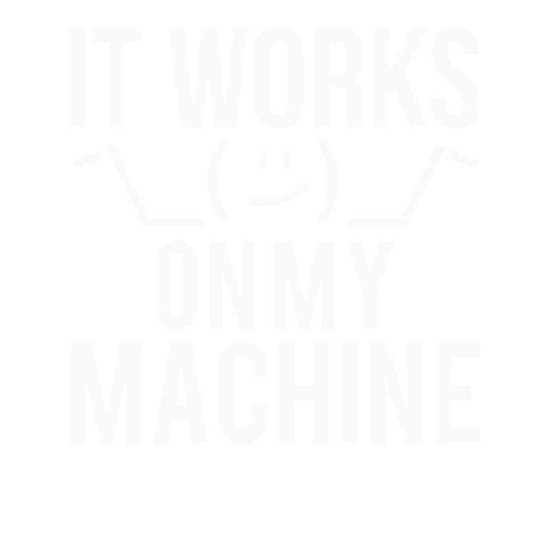 Programmer Developer It Work On My Machine