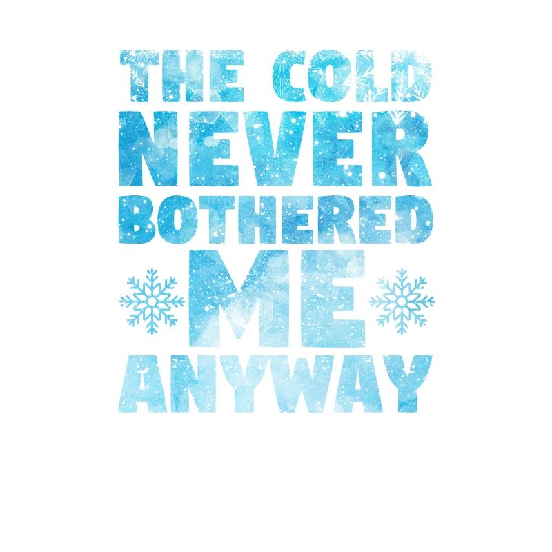 The cold never bothered me anyway