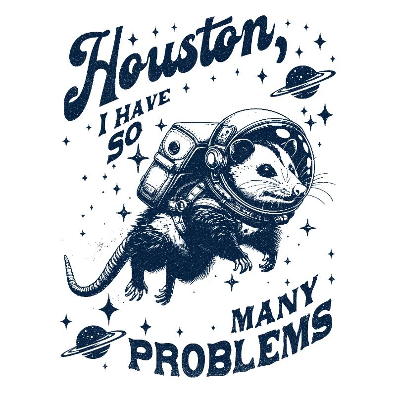 Houston I Have So Many Problems Opossum