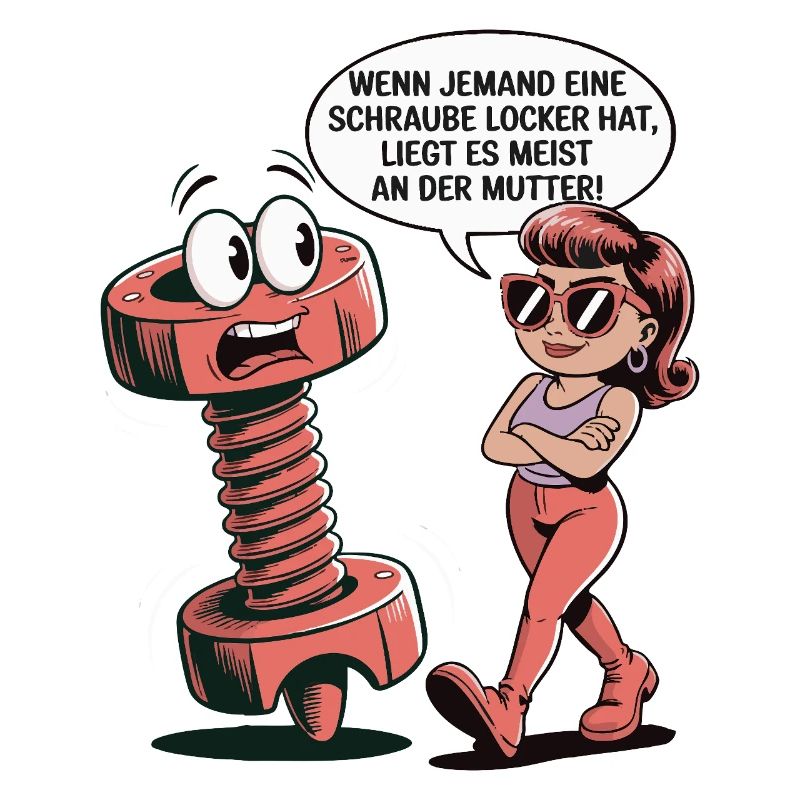 Wenn jemand eine Schraube locker hat Mutter Spruch