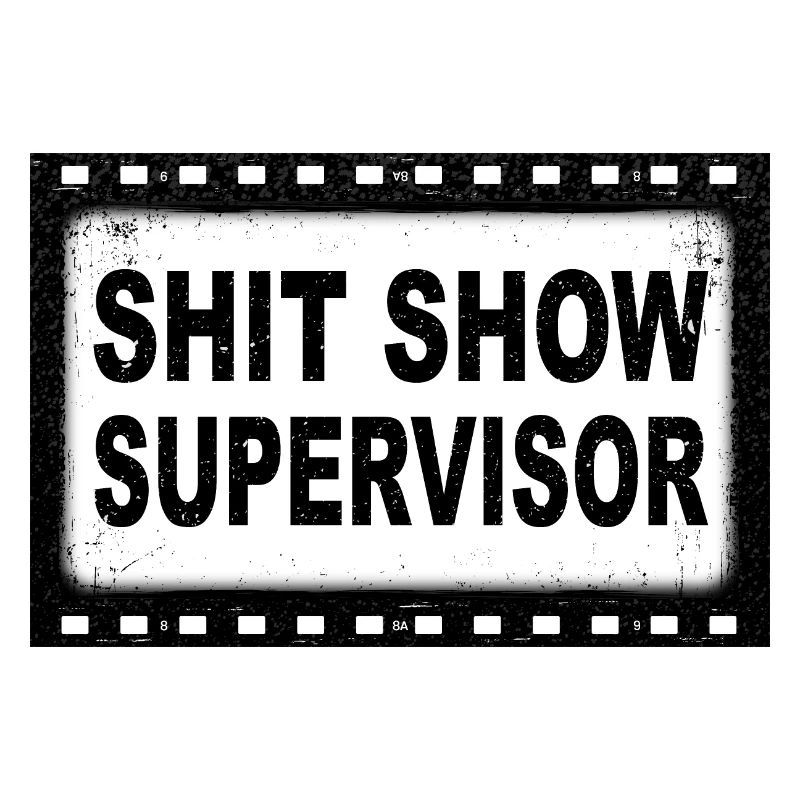 Shit Show Supervisor