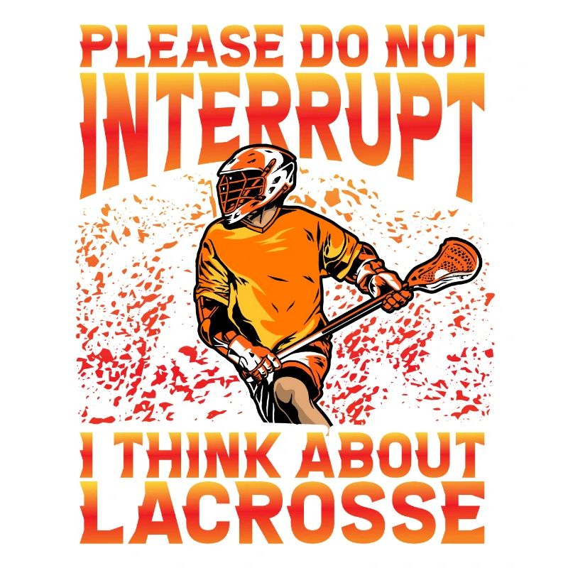 Please do not interrupt I think about Lacrosse