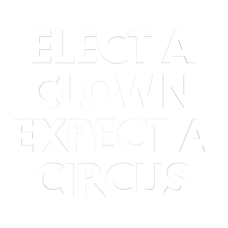 elect a clown expect a circus