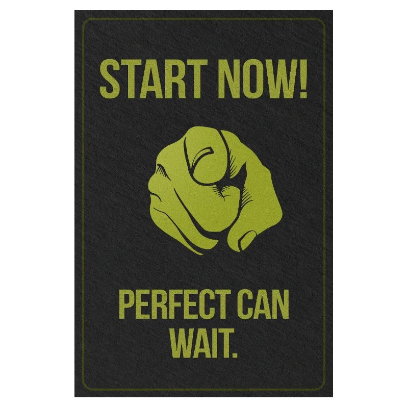 Start now. Perfect can wait.