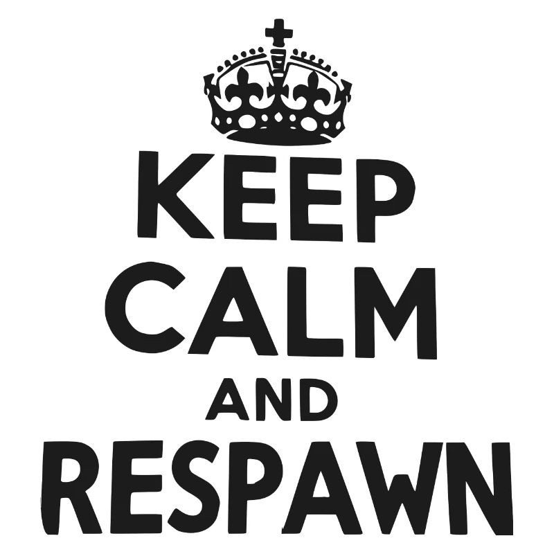 Keep Calm and Respawn