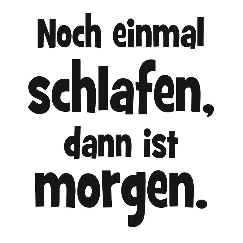 Noch einmal Schlafen dann ist Morgen