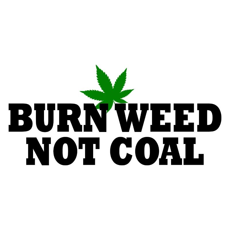 Burn weed not coal