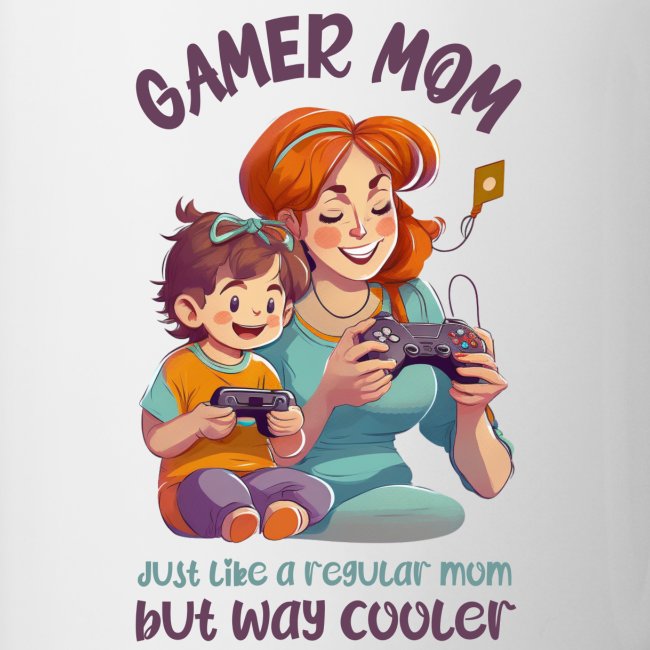 Gamer mom - just like a regular mom - but cooler
