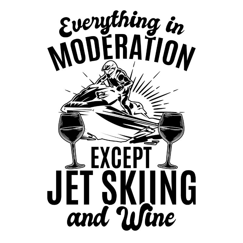 Everything In Moderation Except jet skiing and Win