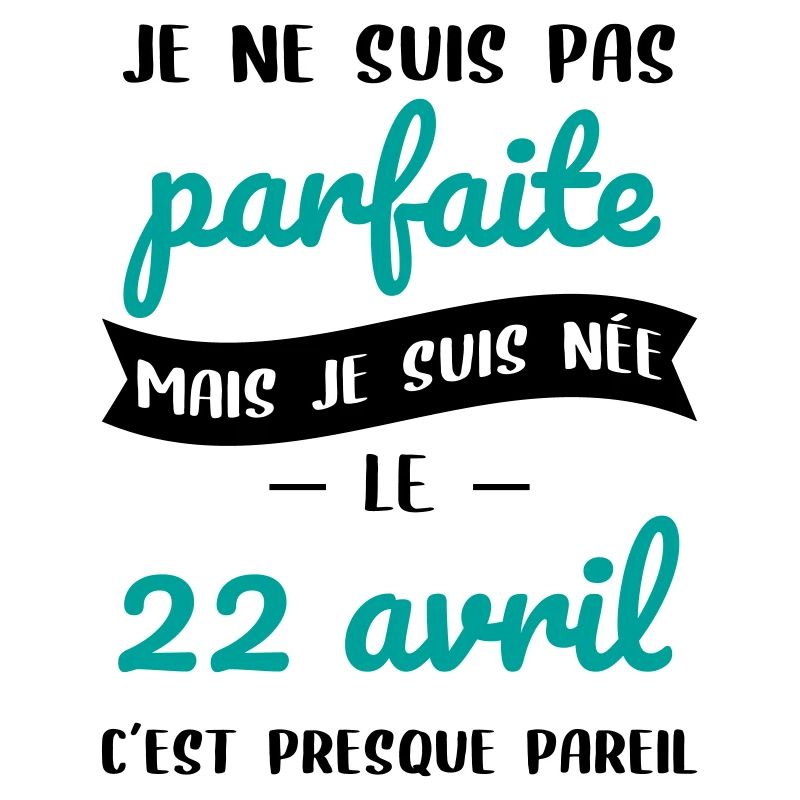 Anniversaire - Pas parfaite mais née 22 Avril