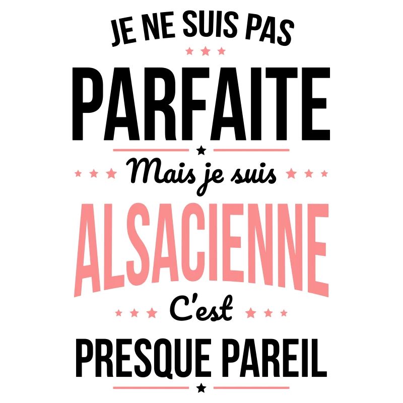 Je ne suis pas parfaite mais je suis Alsacienne