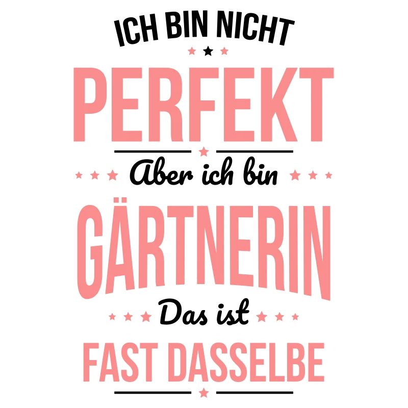 Ich bin nicht perfekt aber ich bin Gärtnerin