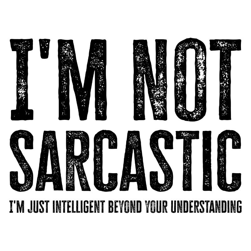I'm Not Sarcastic. Just Intellectually Advanced