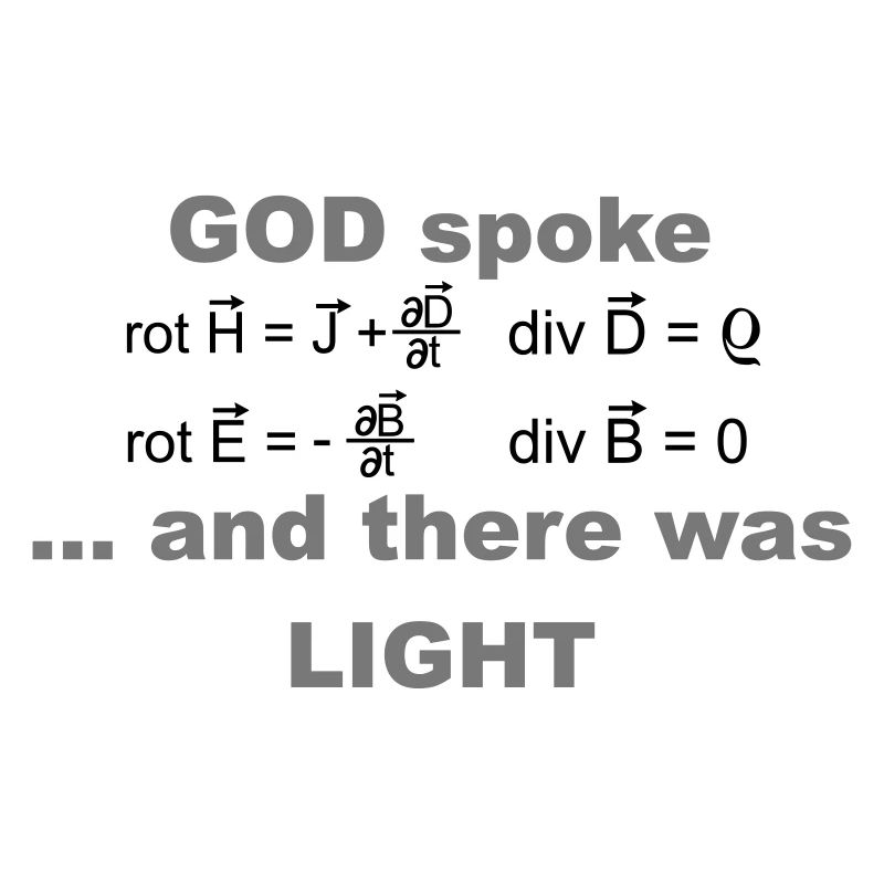 God spoke..Maxwell's equations and there was light