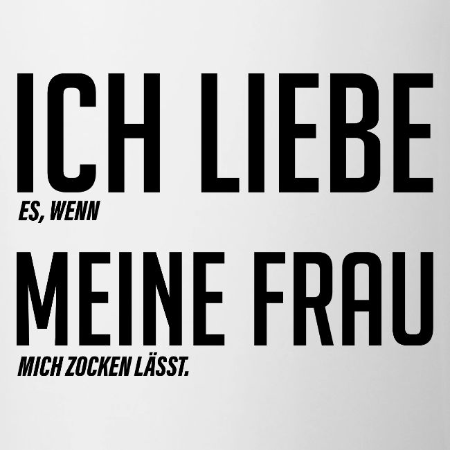 Ich liebe [es wenn] Meine Frau [mich zocken lässt]