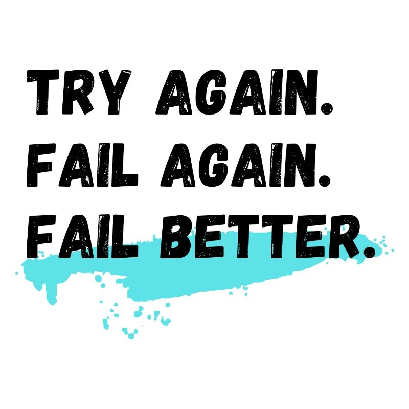 Try again Fail again Fail better