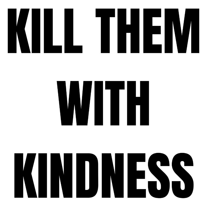 Kill Them With Kindness