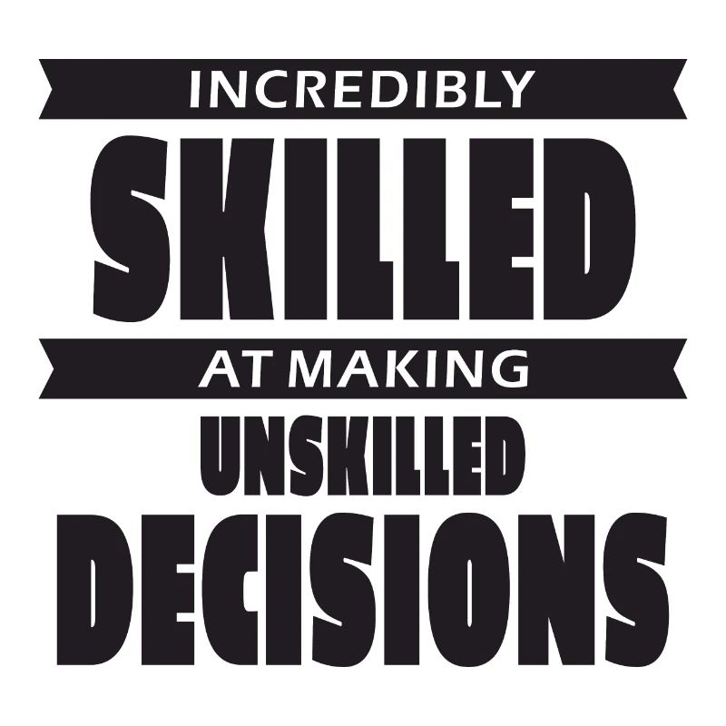 Incredibly skilled at making unskilled decisions