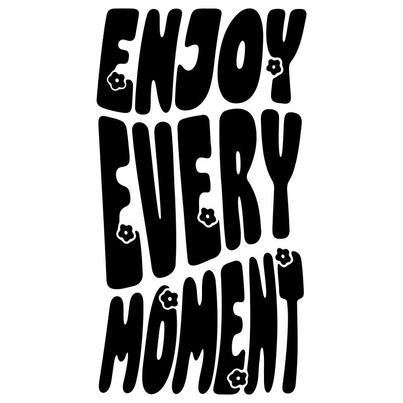 Enjoy Every Moment