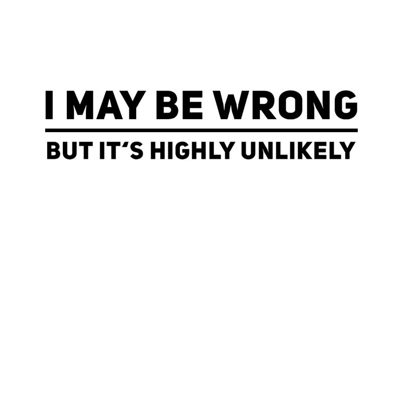 I May Be Wrong But Its Highly Unlikely