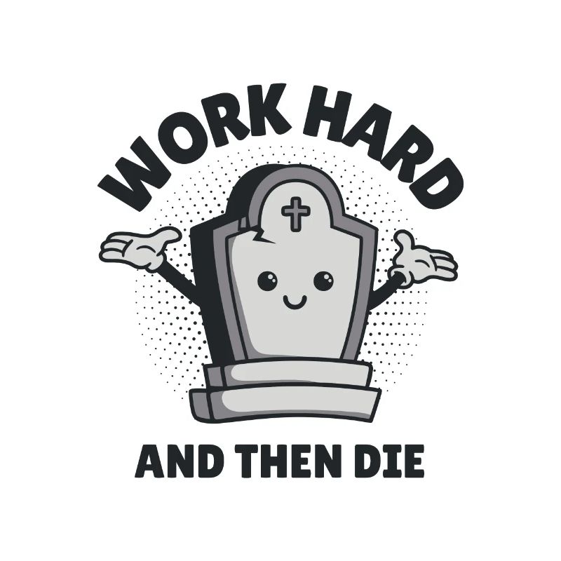 Arbeite hart und stirb dann