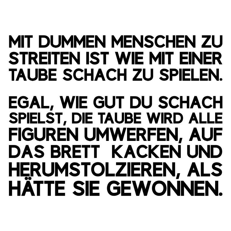 MIT DUMMEN MENSCHEN ZU STREITEN IST WIE MIT EINER