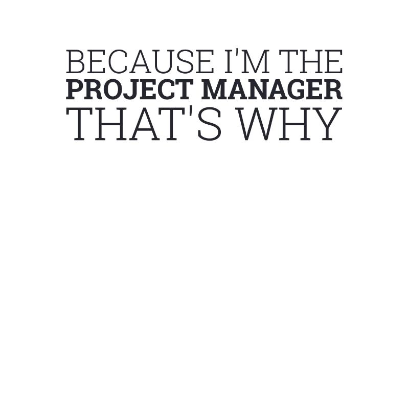 "Project Manager Thats Why | Project Manager"