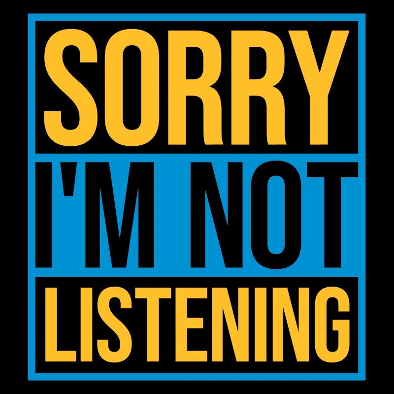 désolé de ne pas écouter