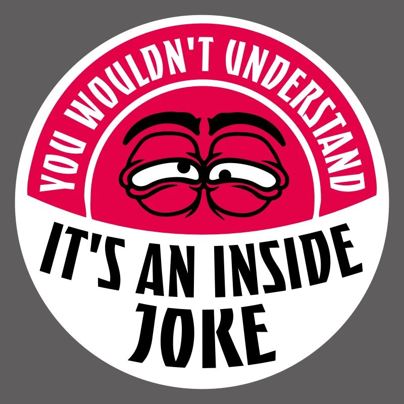 You Wouldn't Understand It's An Inside Joke Saying