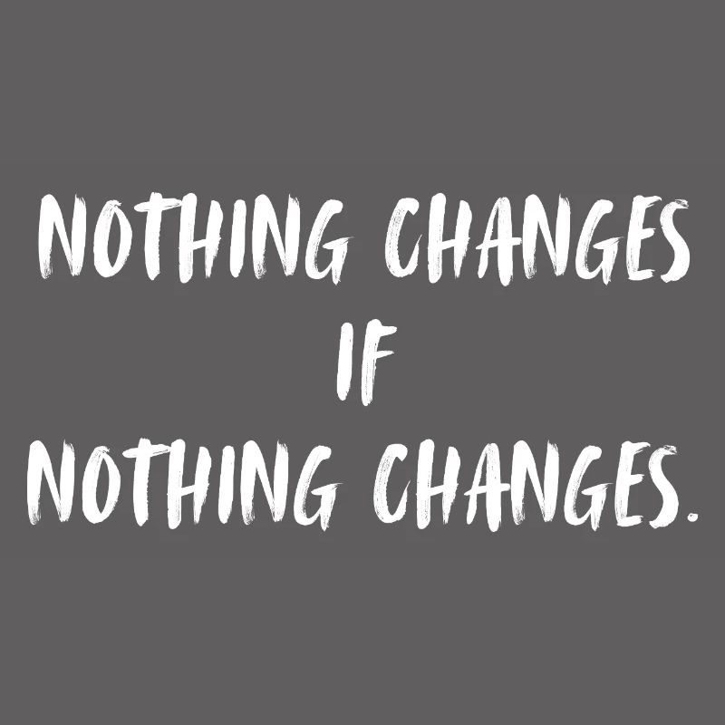 Nothing changes if nothing changes.