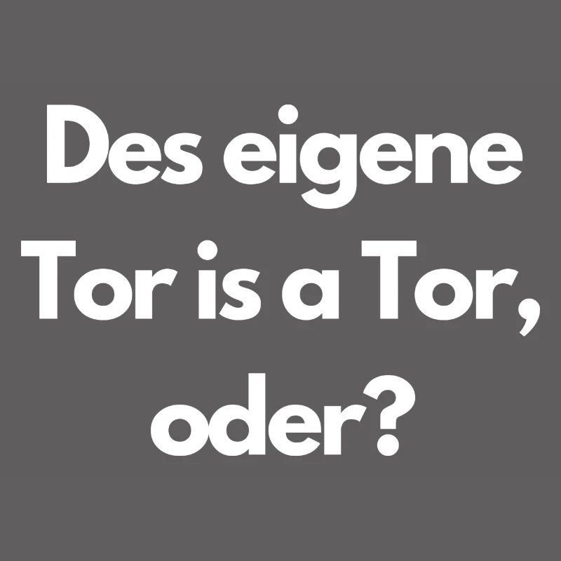 Des eigene Tor is a Tor oder?