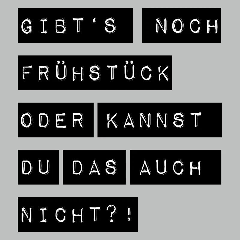 Gibts noch Frühstück oder kannst du das auch nicht