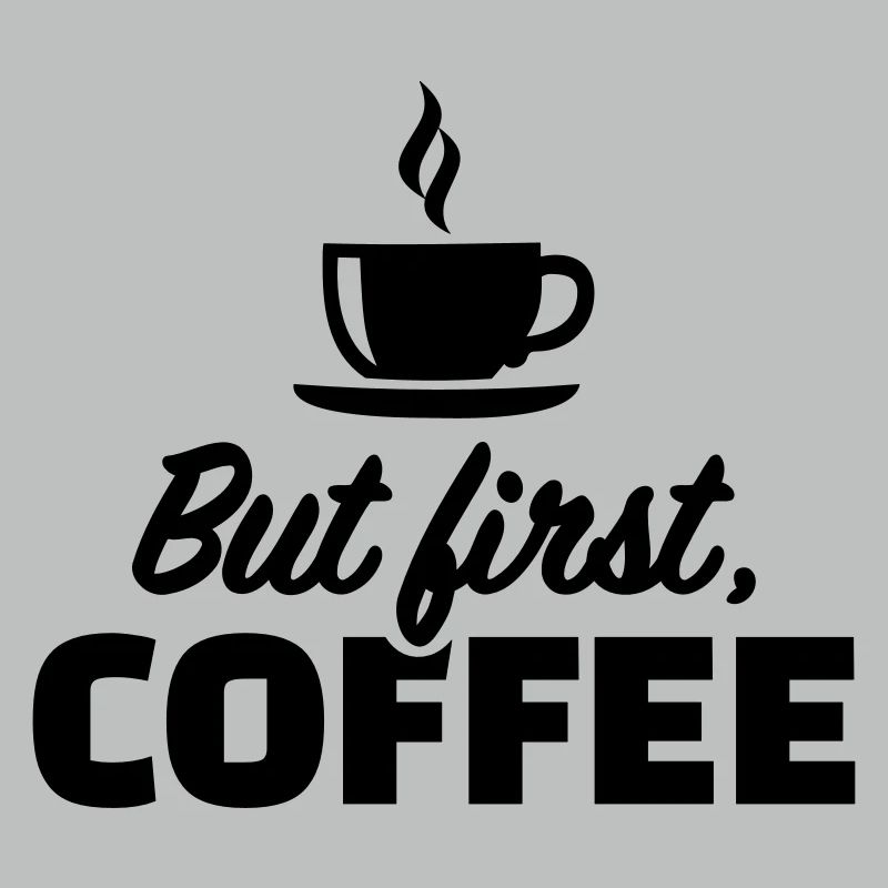 But first coffee