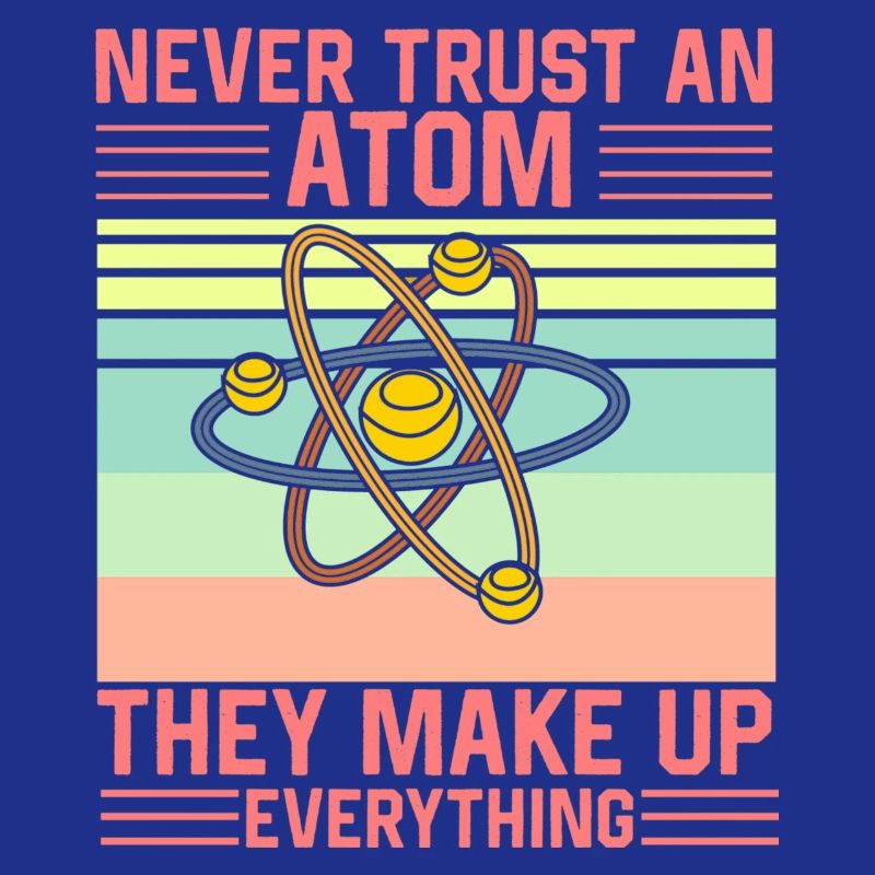 Don't Trust an Atom They make up everything Funny