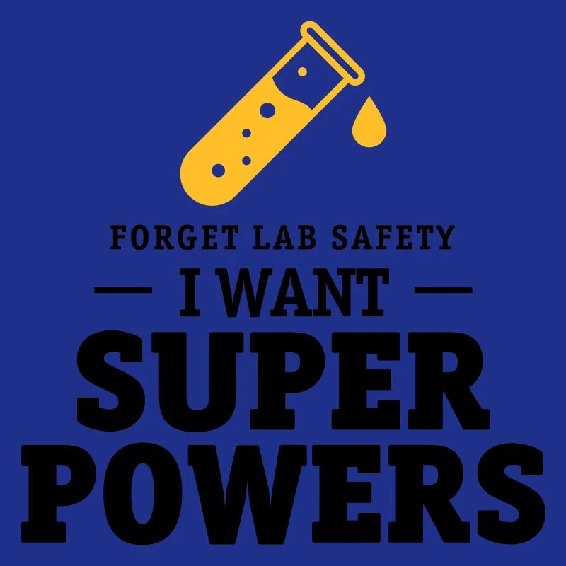 Forget lab safety, i want superpowers