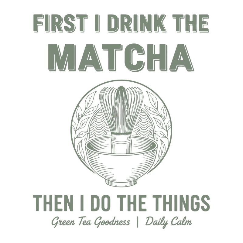 First I Drink The Matcha Then I Do Things Green