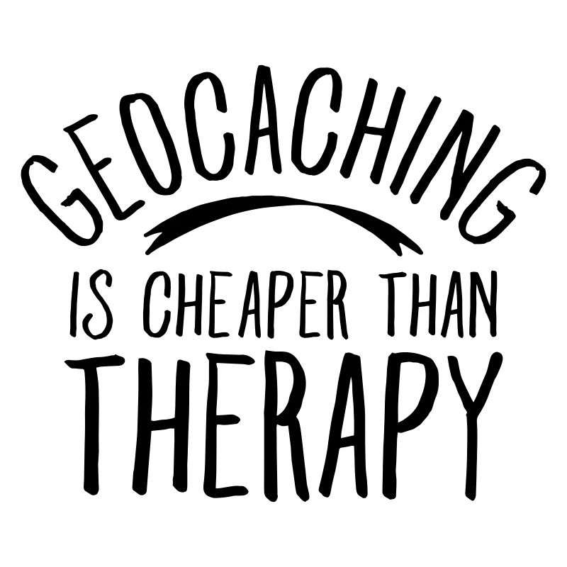 Geocaching Is CHeaper Than Therapy Therapy