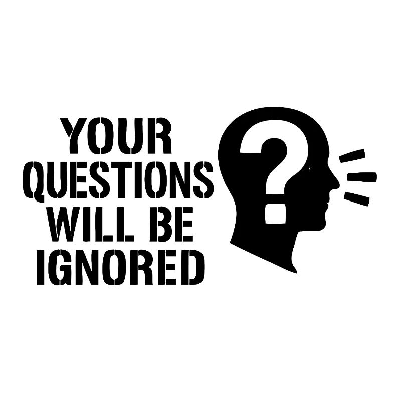 Your Questions will be ignored