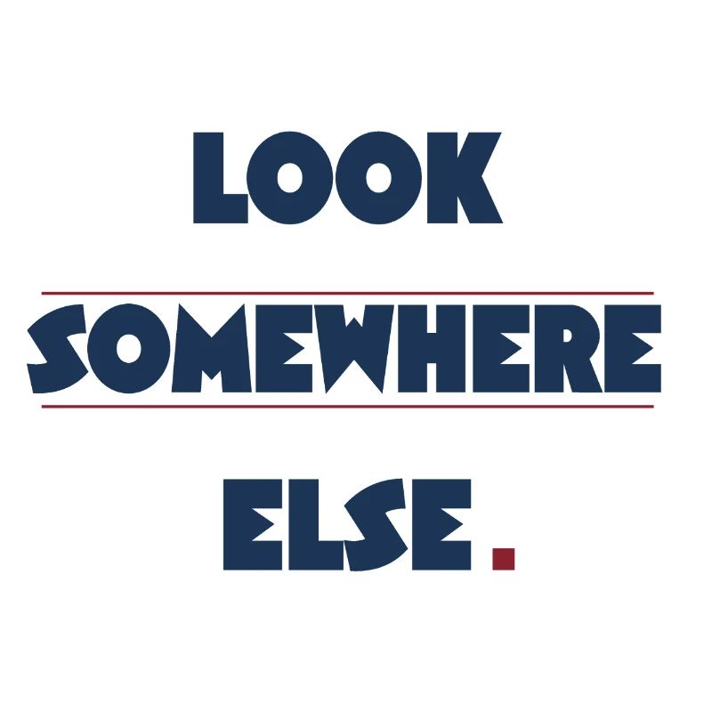 Witziges Statement "Look somewhere else"