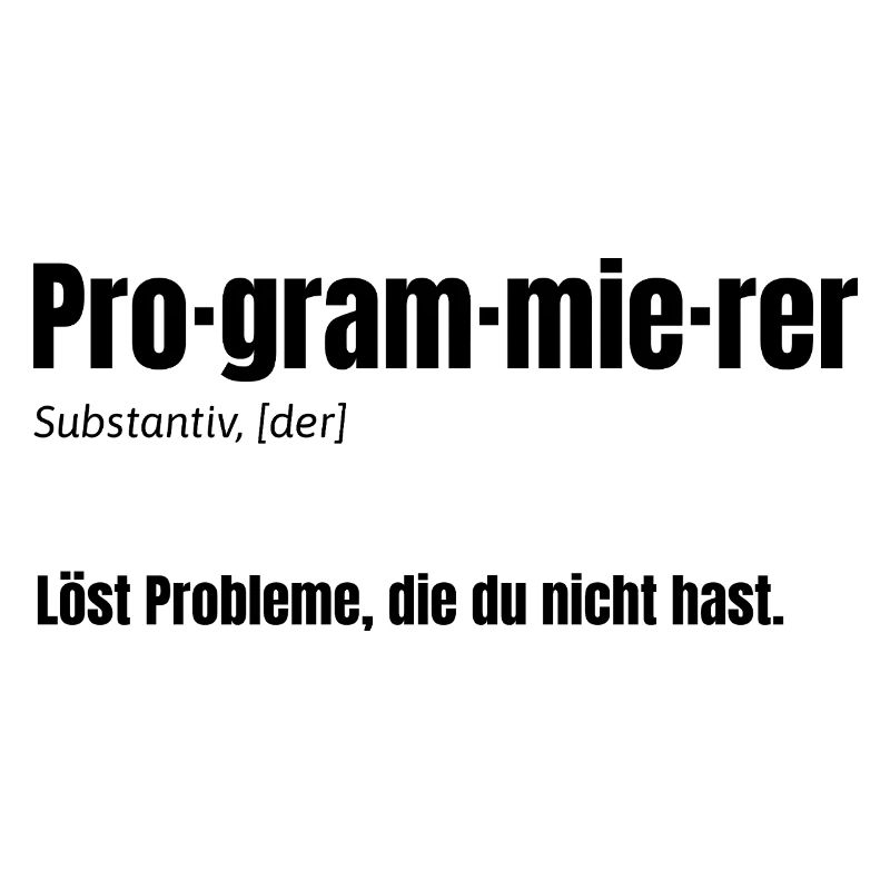 Programmer – Solves problems you don't have