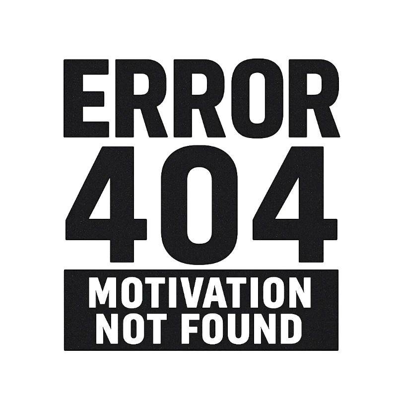 Error 404 – Motivation Not Found