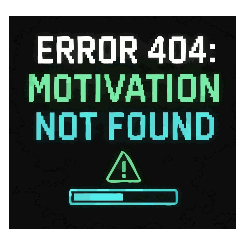 Error 404: Motivation Not Found 