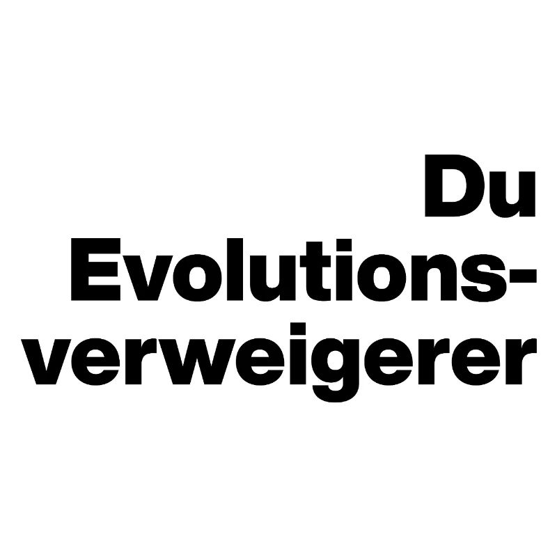 DU EVOLUTIONSVERWEIGERER. SARKASMUS, FRECH